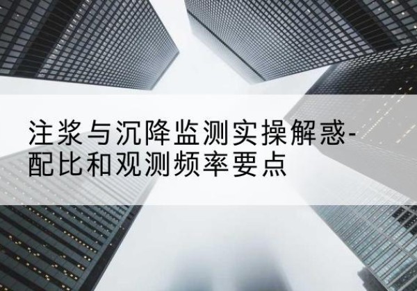 比如水泥浆配比不当会不会造成注浆管堵管？-注浆与沉降监测实操解惑-配比和观测频率要点